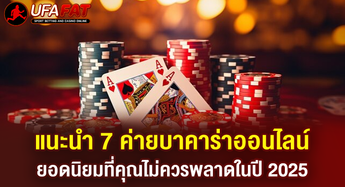 แนะนำ 7 ค่ายบาคาร่าออนไลน์ยอดนิยมที่คุณไม่ควรพลาดในปี 2025