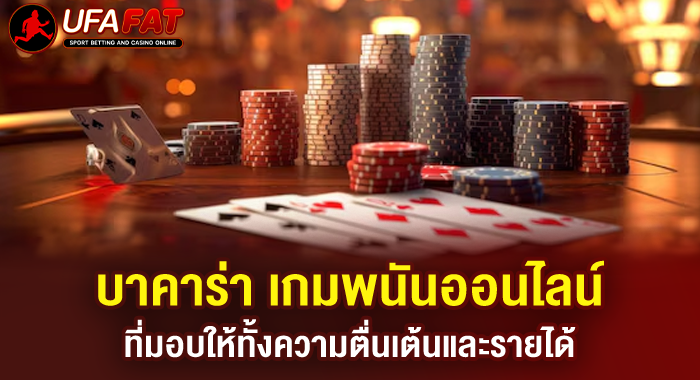 บาคาร่า เกมพนันออนไลน์ที่มอบให้ทั้งความตื่นเต้นและรายได้