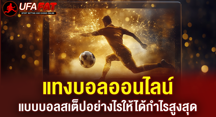 แทงบอลออนไลน์แบบบอลสเต็ปอย่างไรให้ได้กำไรสูงสุด